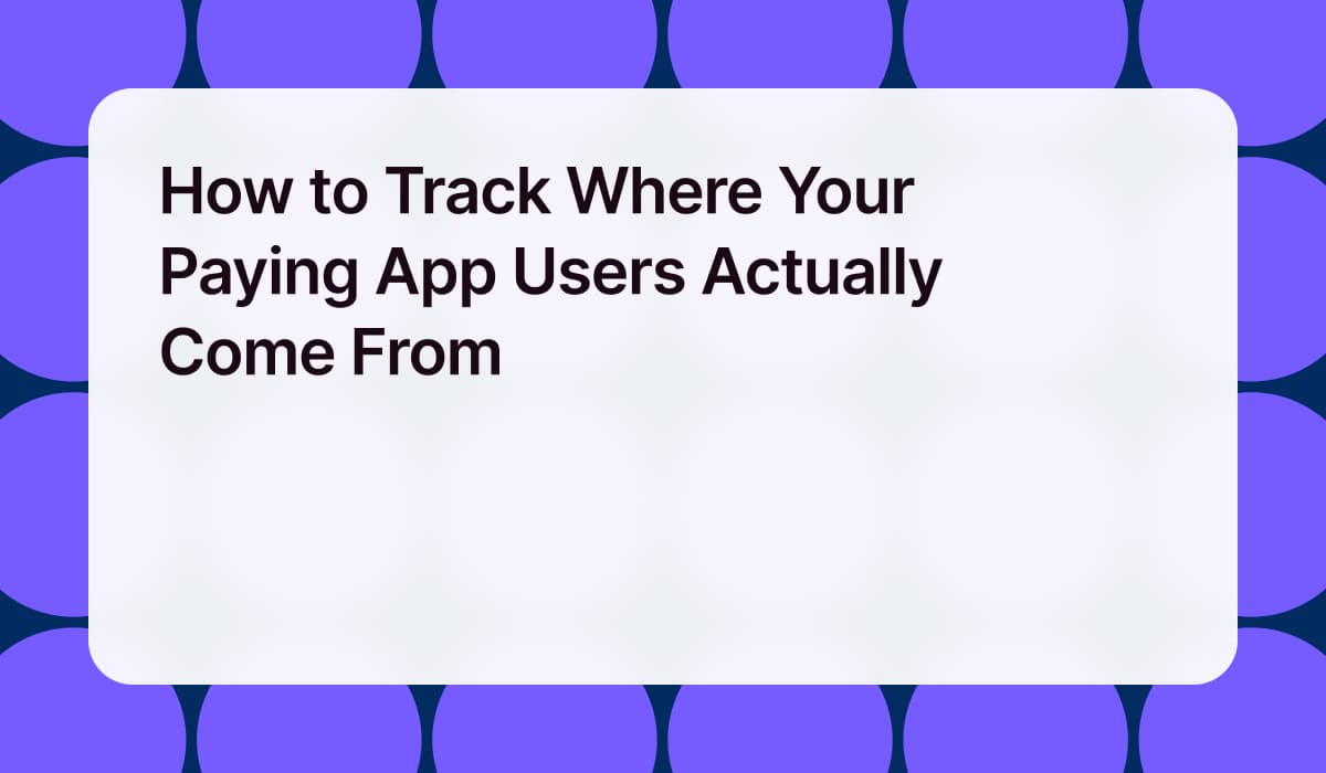 How to Track Where Your Paying App Users Actually Come From
