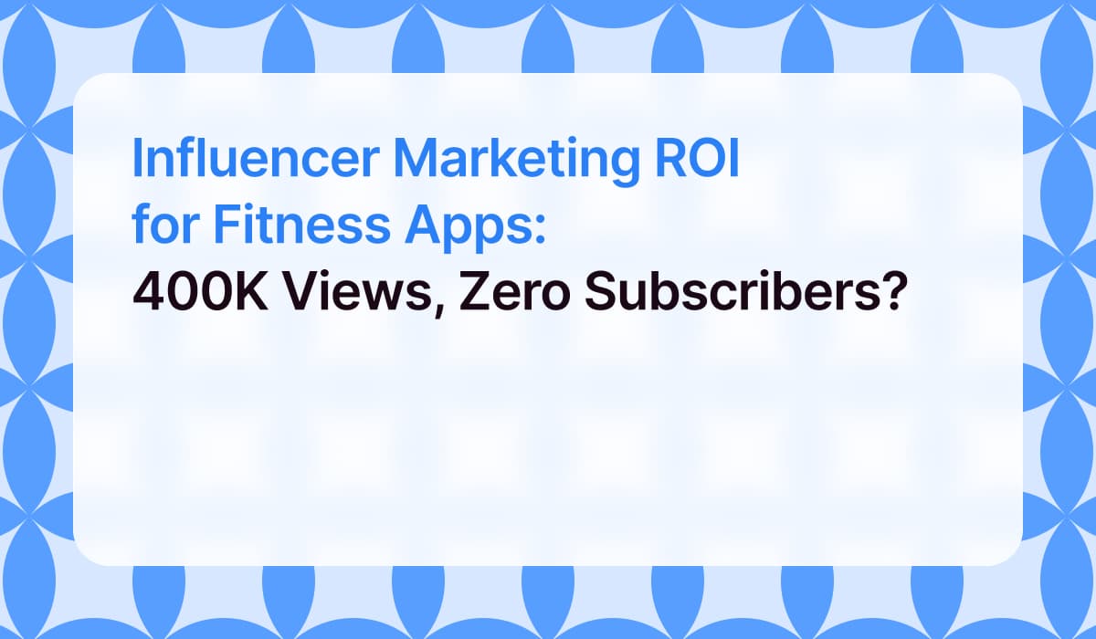 Influencer Marketing ROI for Fitness Apps: 400K Views, Zero App Subscribers?